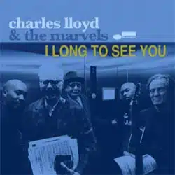 Charles Lloyd & The Marvels <i>I Long to See You</i> 4