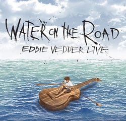 Eddie Vedder <i>Water On The Road</i> 6