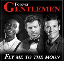 FOREVER GENTLEMEN Fly Me To The Moon 9