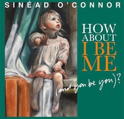 Sinead O'Connor <i>How About I Be Me</i> 9