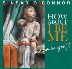 Sinead O'Connor <i>How About I Be Me</i> 7
