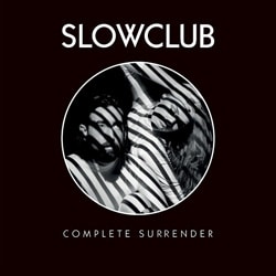 Slow Club <i>Complete Surrender</i> 19