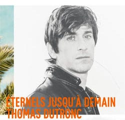 Thomas Dutronc <i>Éternels jusqu'à demain</i> 8