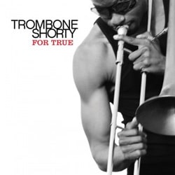 Trombone Shorty <i>For True</i> 16