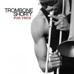 Trombone Shorty <i>For True</i> 4